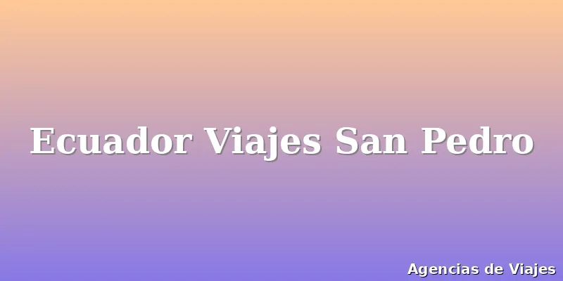 Ecuador Viajes San Pedro