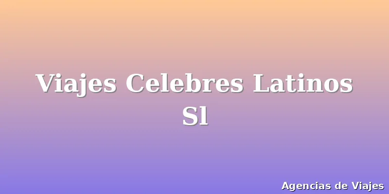 Viajes Celebres Latinos Sl