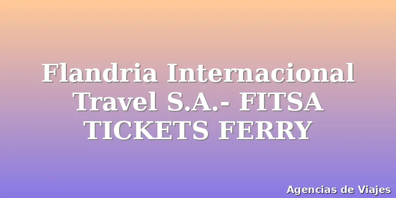 Flandria Internacional Travel S.A.- FITSA TICKETS FERRY