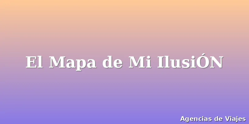 El Mapa de Mi IlusiÓN