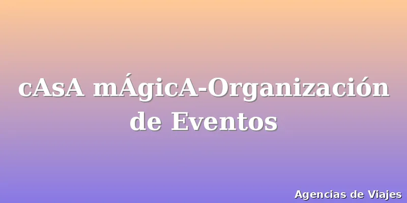 cAsA mÁgicA-Organización de Eventos