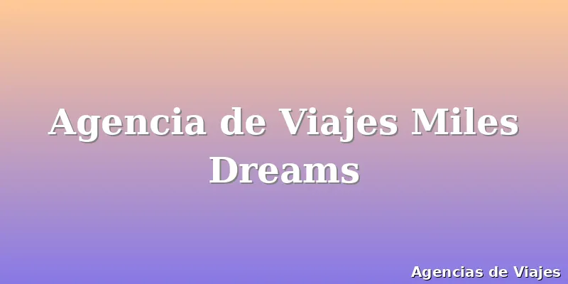 Agencia de Viajes Miles Dreams
