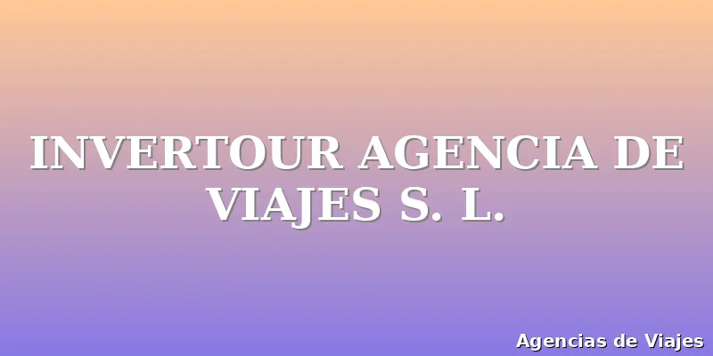 INVERTOUR AGENCIA DE VIAJES S. L.