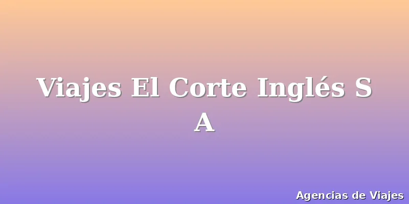 Viajes El Corte Inglés S A