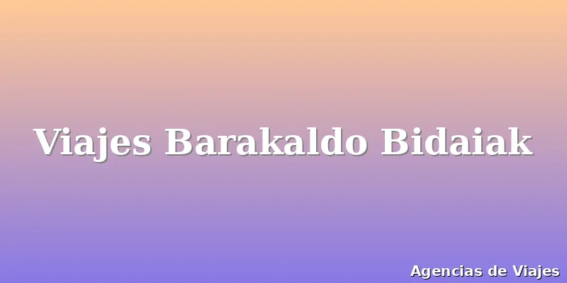 Viajes Barakaldo Bidaiak