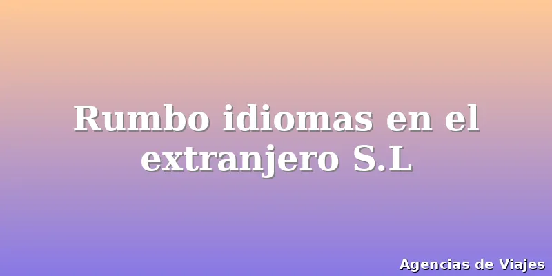 Rumbo idiomas en el extranjero S.L