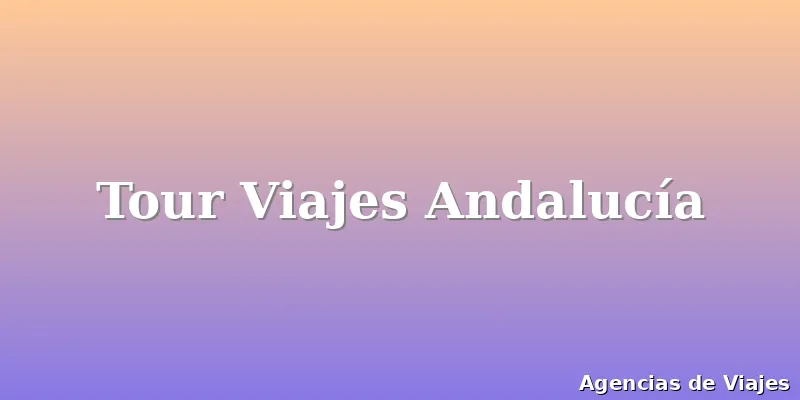 Tour Viajes Andalucía