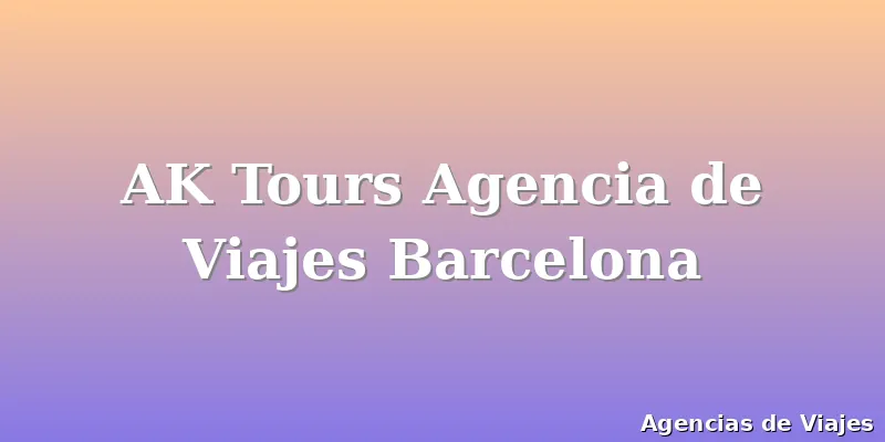 AK Tours Agencia de Viajes Barcelona
