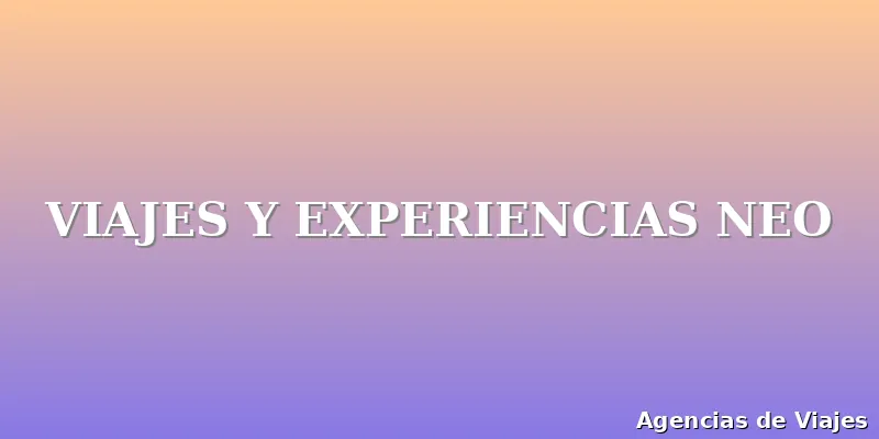 VIAJES Y EXPERIENCIAS NEO