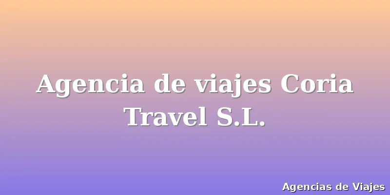 Agencia de viajes Coria Travel S.L.