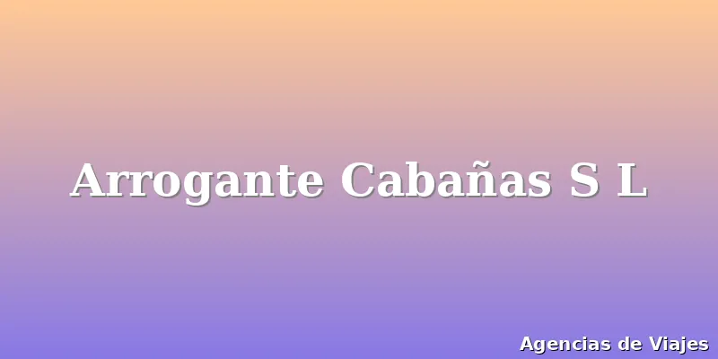 Arrogante Cabañas S L