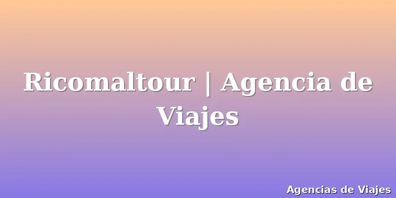 Ricomaltour | Agencia de Viajes