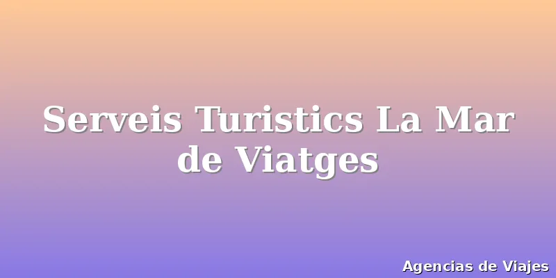 Serveis Turistics La Mar de Viatges