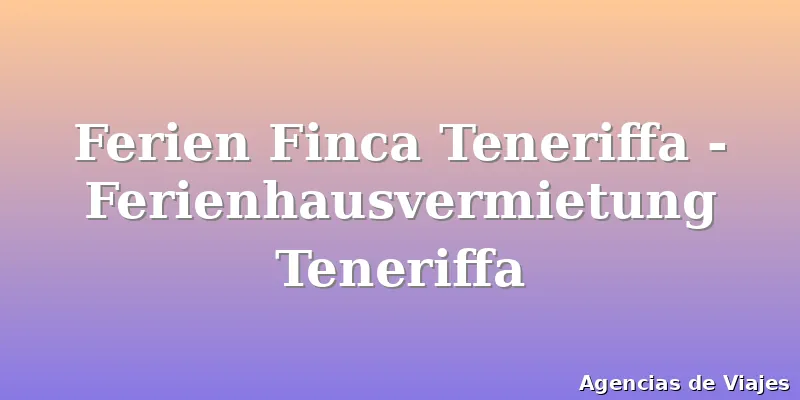 Ferien Finca Teneriffa - Ferienhausvermietung Teneriffa