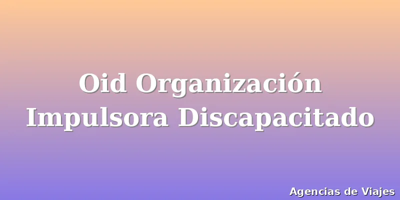 Oid Organización Impulsora Discapacitado