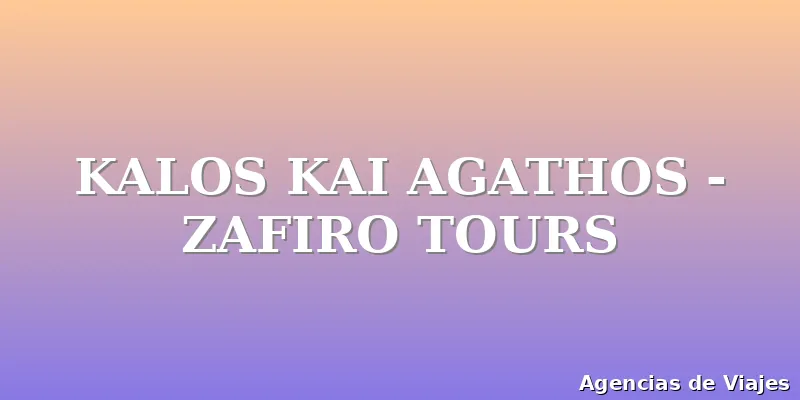KALOS KAI AGATHOS - ZAFIRO TOURS