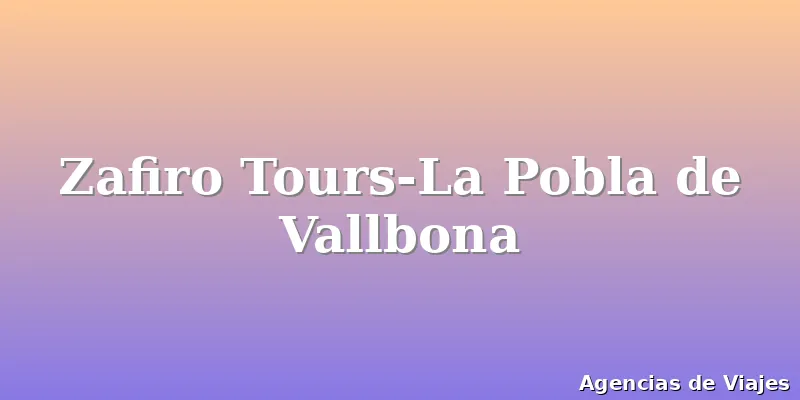 Zafiro Tours-La Pobla de Vallbona