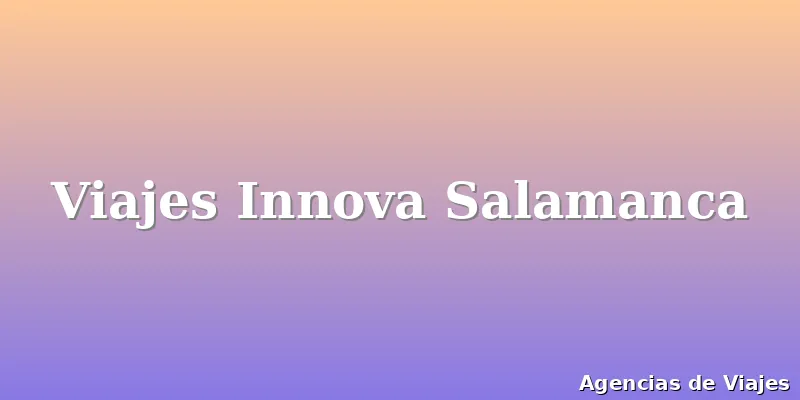 Viajes Innova Salamanca
