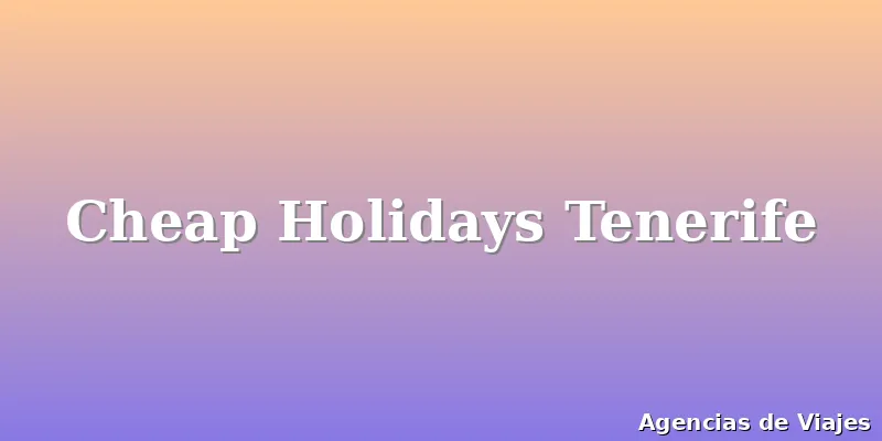 Cheap Holidays Tenerife