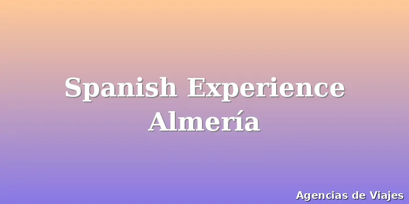 Spanish Experience Almería