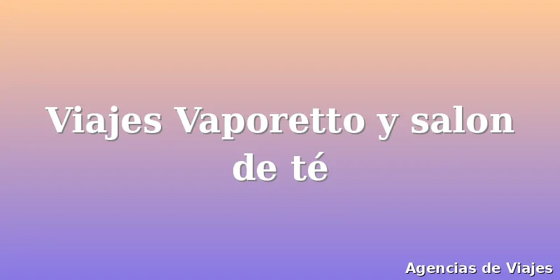 Viajes Vaporetto y salon de té