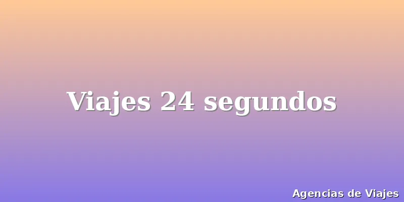 Viajes 24 segundos