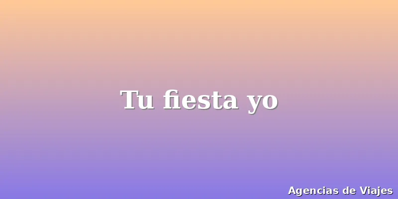 Tu fiesta yo