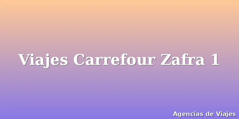 Viajes Carrefour Zafra 1