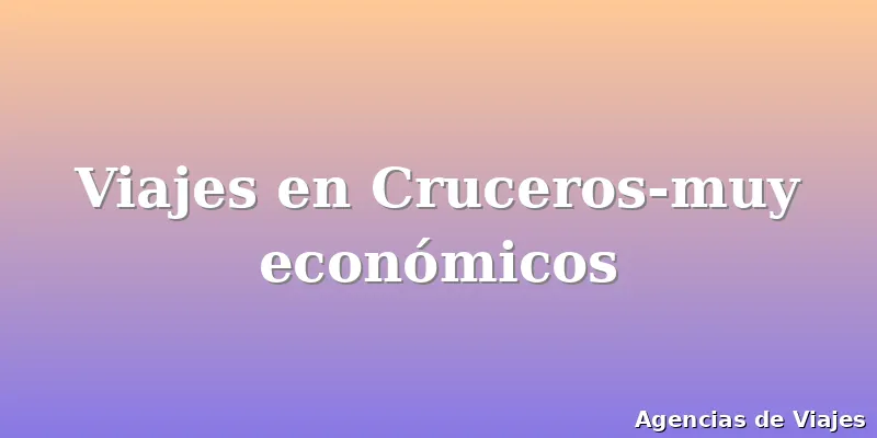 Viajes en Cruceros-muy económicos