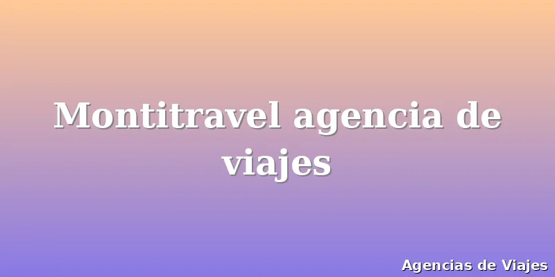 Montitravel agencia de viajes