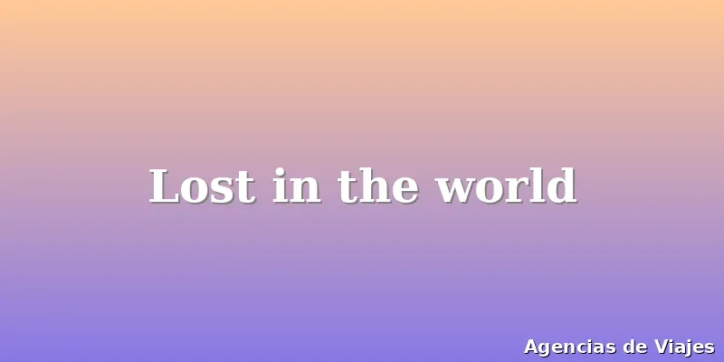 Lost in the world