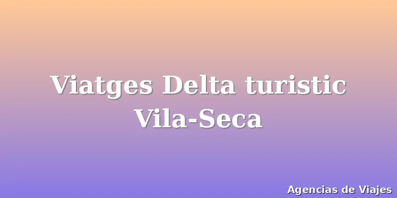Viatges Delta turistic Vila-Seca