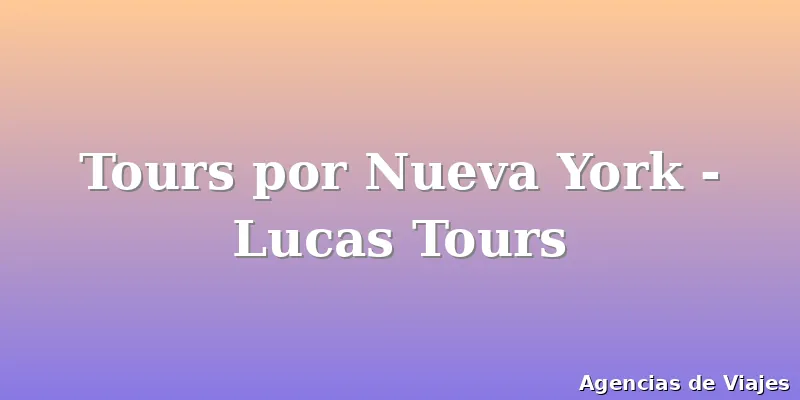 Tours por Nueva York - Lucas Tours