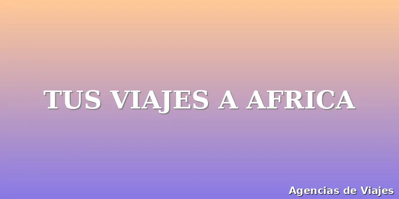 TUS VIAJES A AFRICA