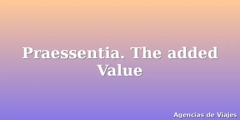 Praessentia. The added Value