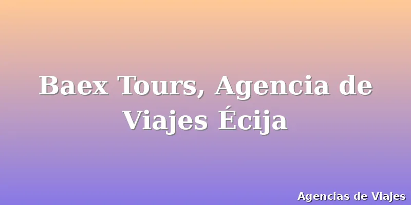 Baex Tours, Agencia de Viajes Écija