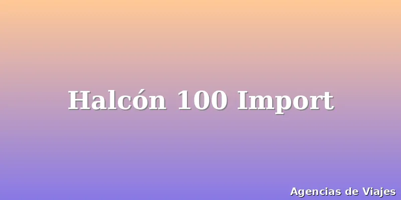 Halcón 100 Import